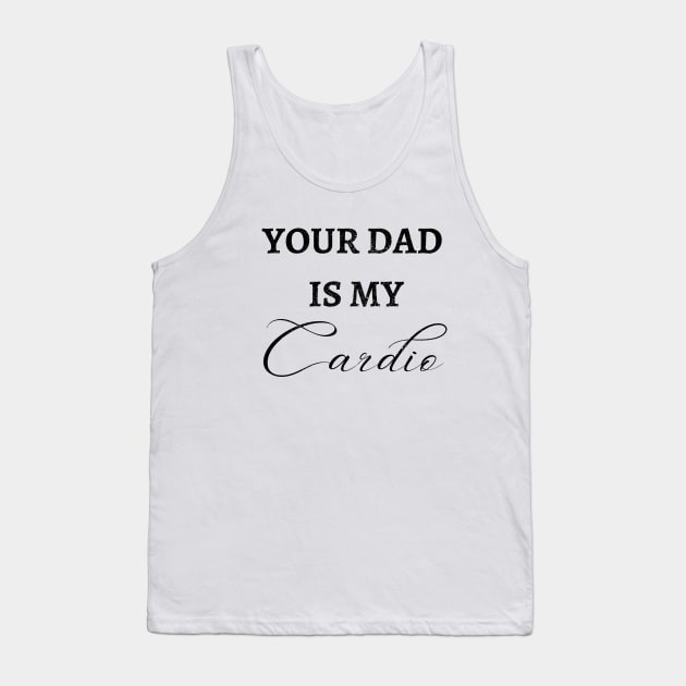 YOUR DAD IS MY CARDIO Tank Top by Artistic Design